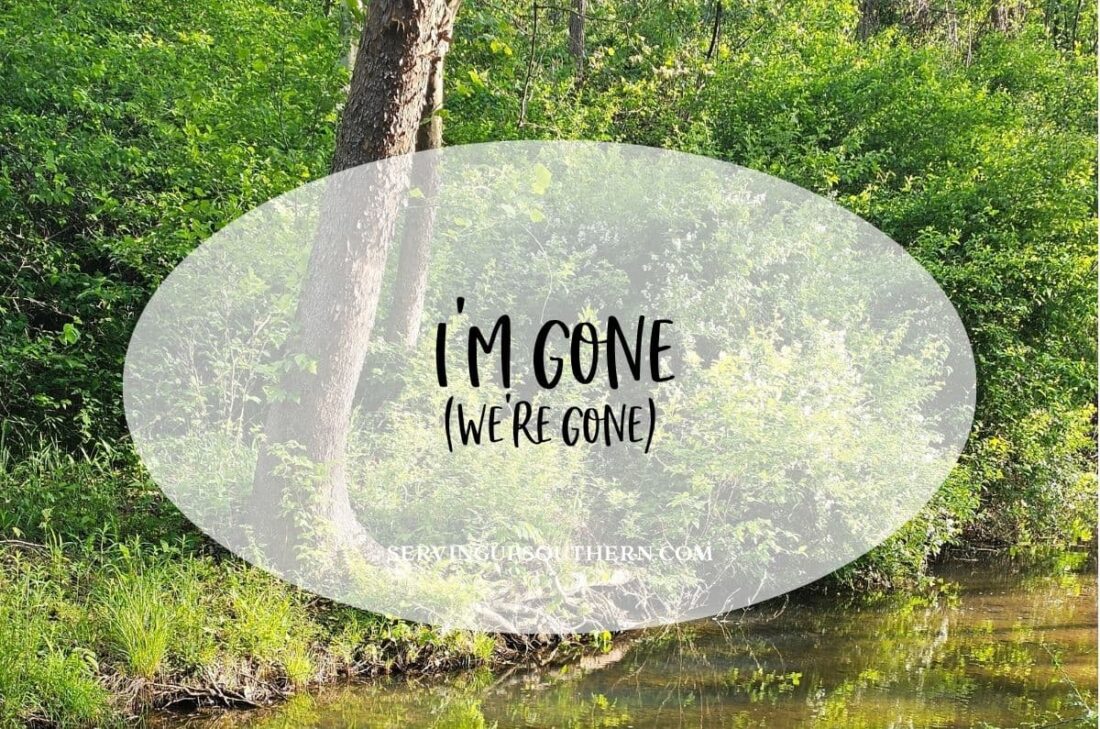 Southern saying "I'm gone" meaning